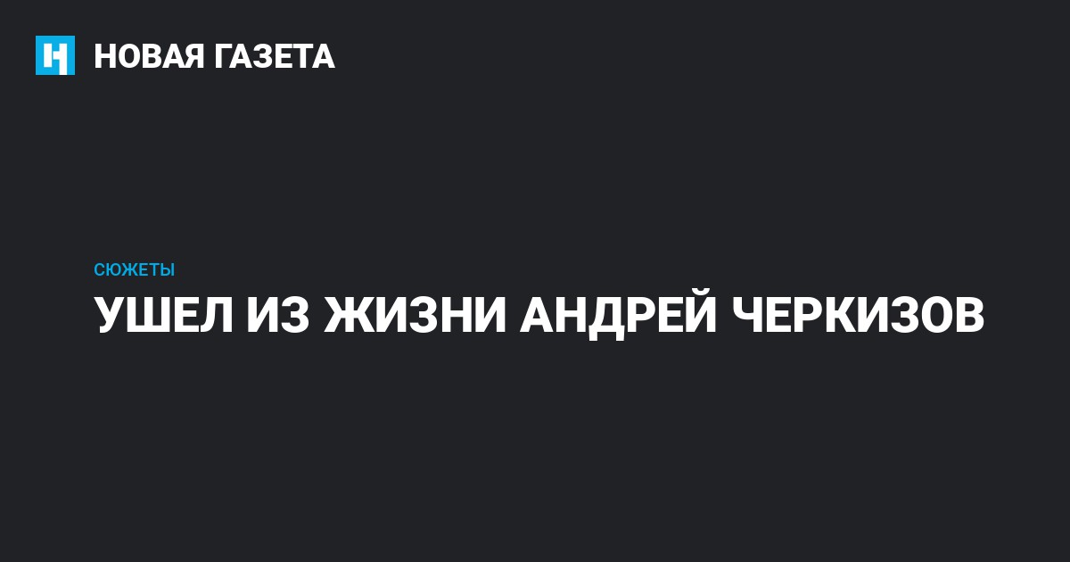 Скончался известный российский журналист Андрей Черкизов