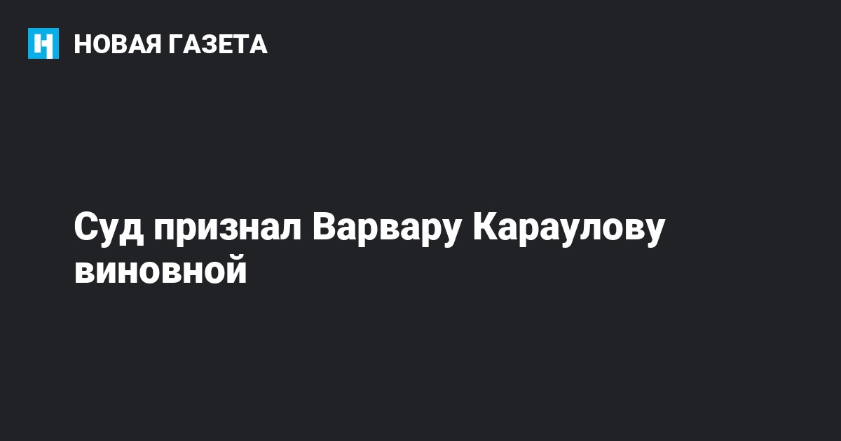 Варвару Караулову приговорили к четырем с половиной годам заключения