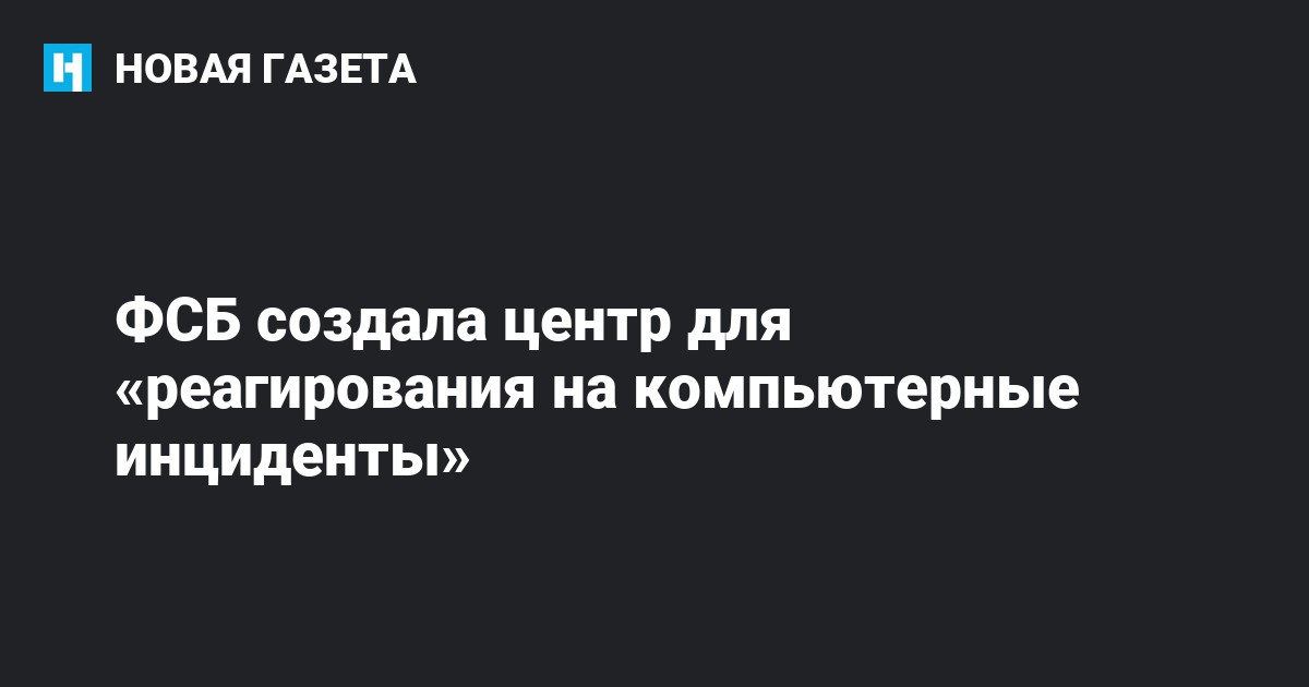 ФСБ создала центр для «реагирования на компьютерные инциденты» — Новая ...