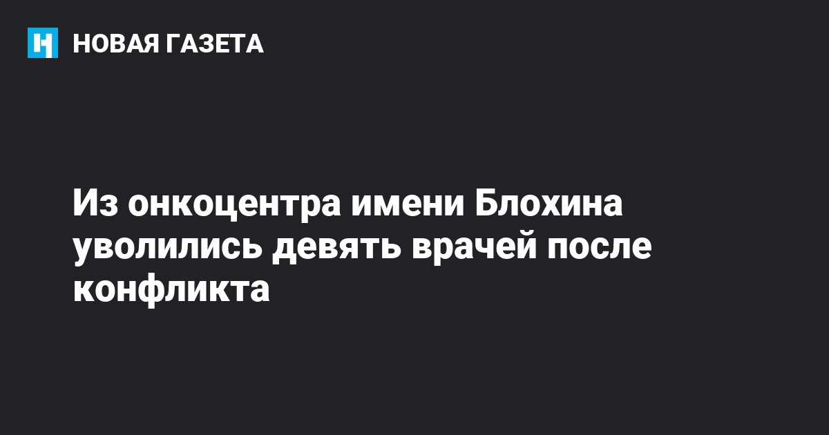 Из онкоцентра имени Блохина уволились девять врачей после конфликта ...
